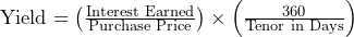  \text{Yield} = \left(\frac{\text{Interest Earned}}{\text{Purchase Price}}\right) \times \left(\frac{360}{\text{Tenor in Days}}\right)