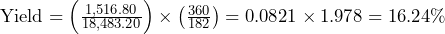  \text{Yield} = \left(\frac{1,516.80}{18,483.20}\right) \times \left(\frac{360}{182}\right) = 0.0821 \times 1.978 = 16.24\% 